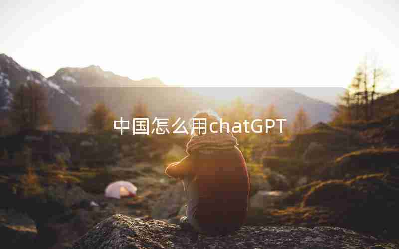 中国怎么用chatGPT