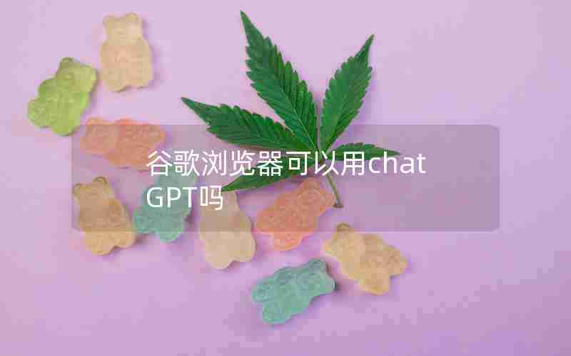 谷歌浏览器可以用chatGPT吗