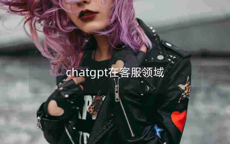 chatgpt在客服领域_chatGPT客服机器人