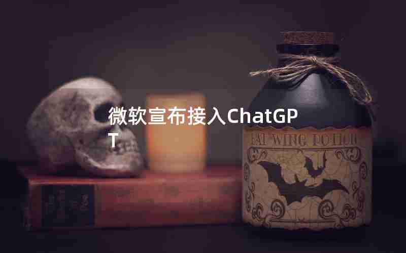 微软宣布接入ChatGPT