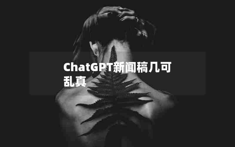 ChatGPT新闻稿几可乱真