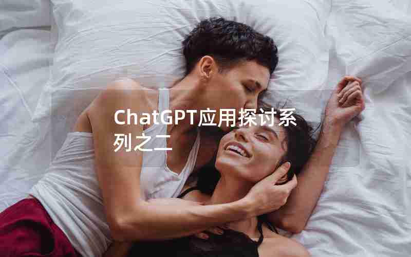 ChatGPT应用探讨系列之二