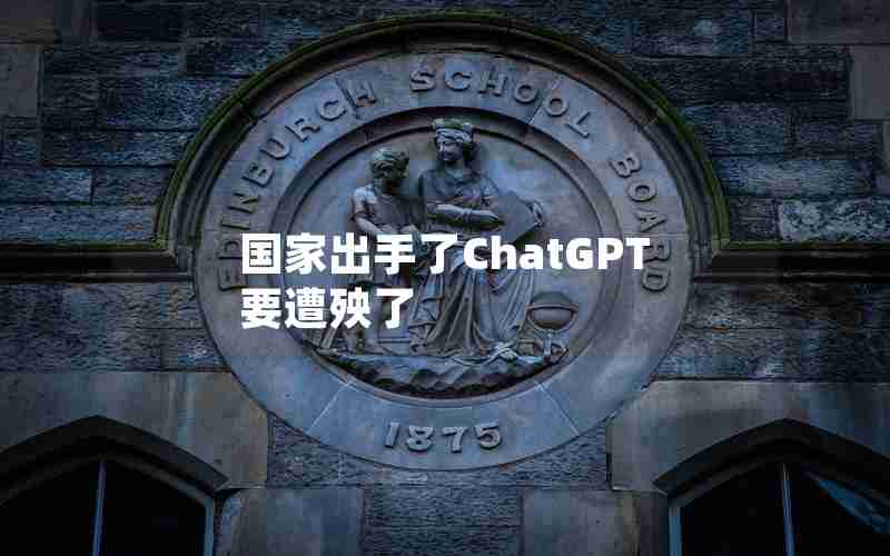 国家出手了ChatGPT要遭殃了