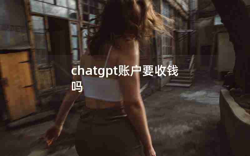 chatgpt账户要收钱吗