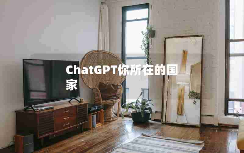 ChatGPT你所在的国家