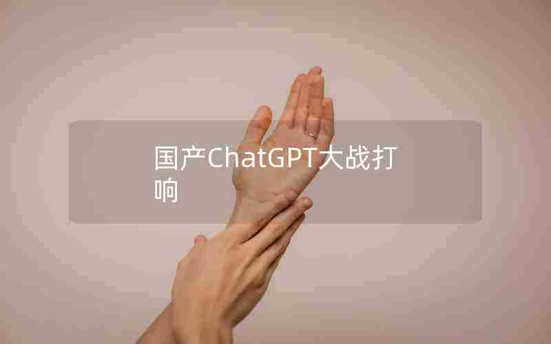 国产ChatGPT大战打响