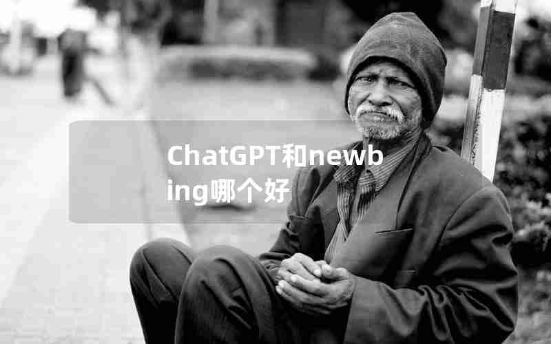 ChatGPT和newbing哪个好