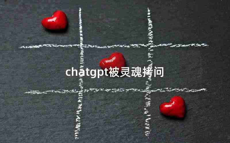 chatgpt被灵魂拷问