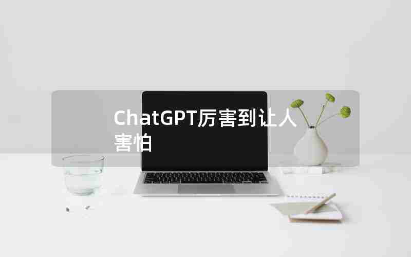 ChatGPT厉害到让人害怕