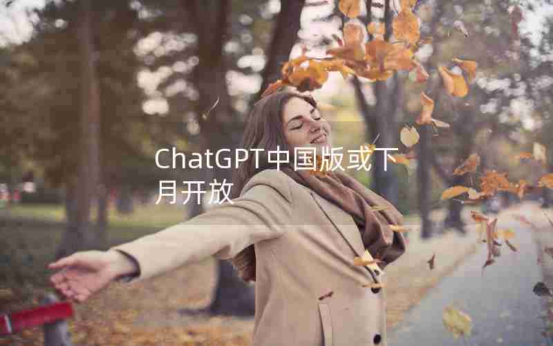 ChatGPT中国版或下月开放