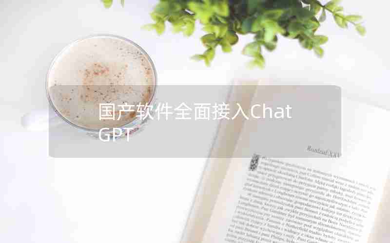 国产软件全面接入ChatGPT