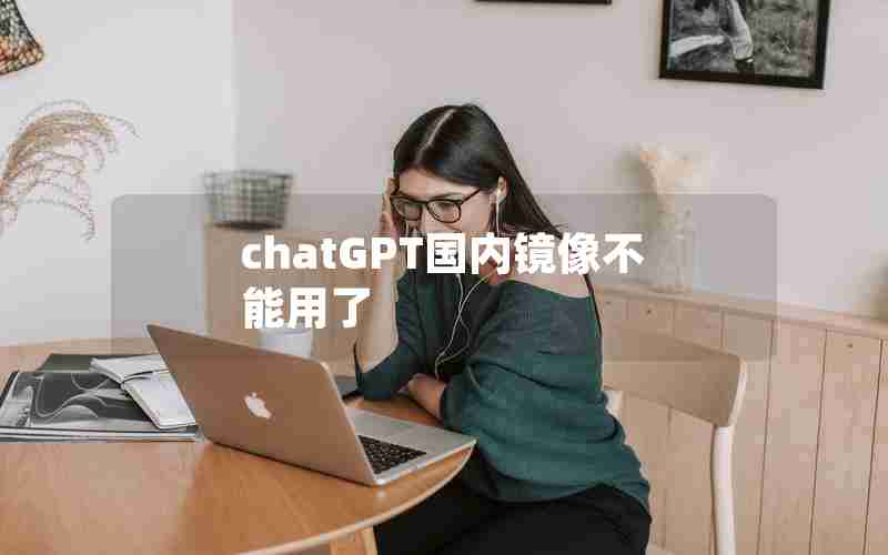 chatGPT国内镜像不能用了