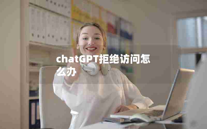 chatGPT拒绝访问怎么办