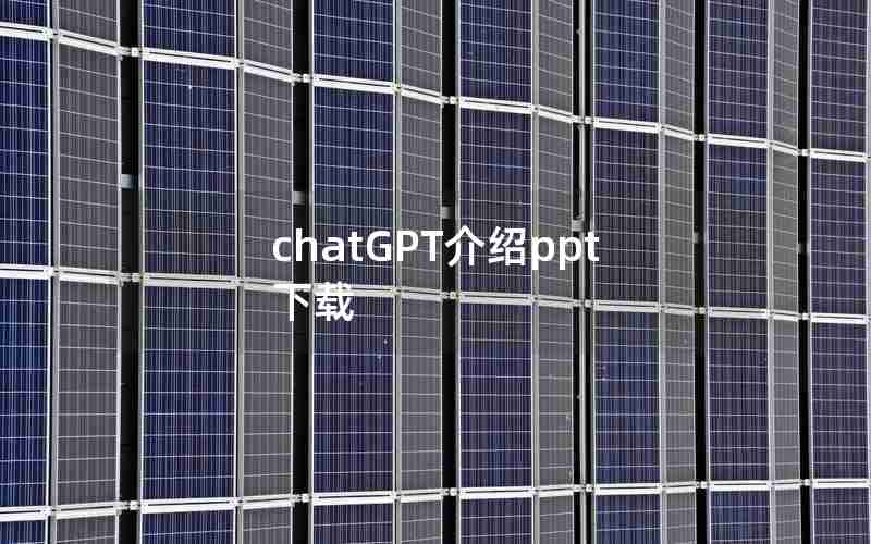 chatGPT介绍ppt下载—chatGPT最全介绍ppt