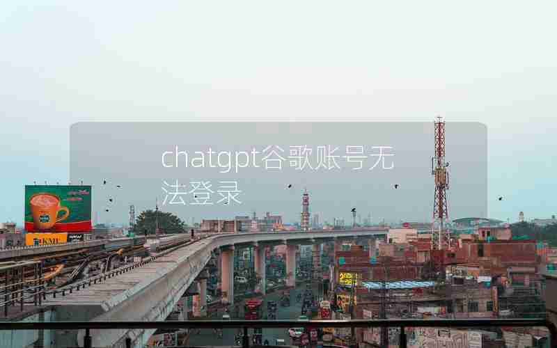 chatgpt谷歌账号无法登录