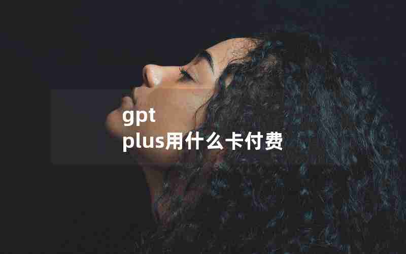 gpt plus用什么卡付费