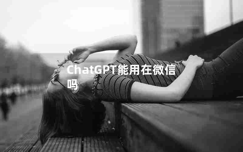 ChatGPT能用在微信吗