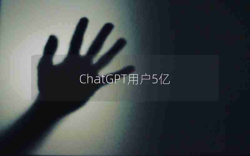 ChatGPT用户5亿