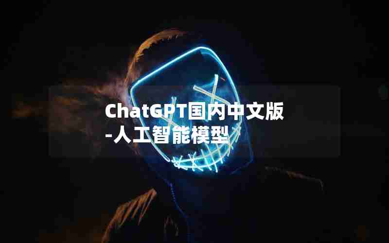 ChatGPT国内中文版-人工智能模型