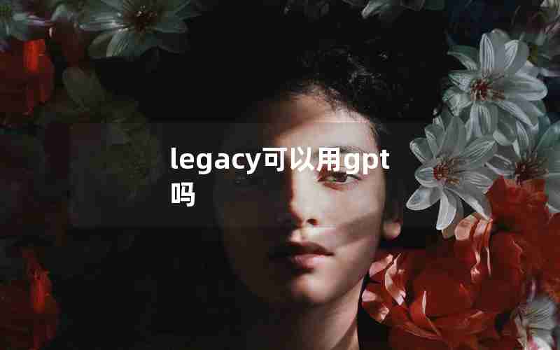 legacy可以用gpt吗