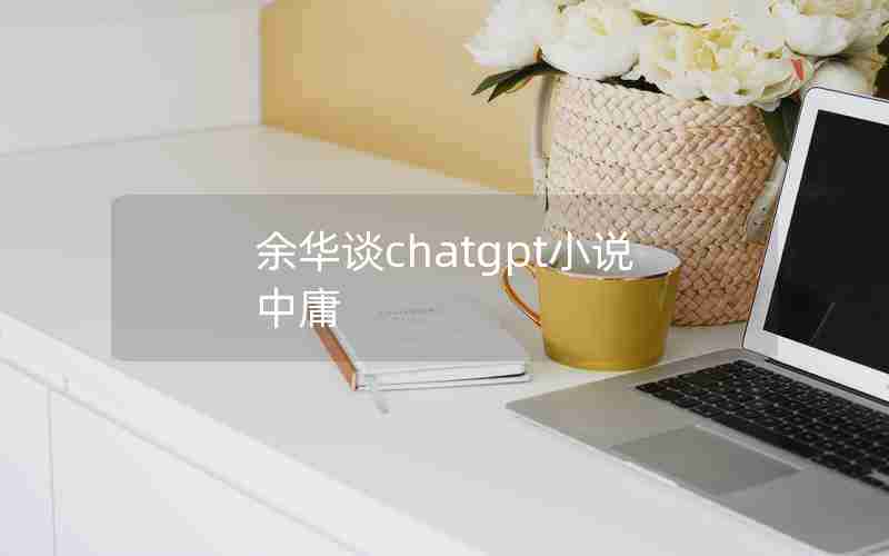 余华谈chatgpt小说中庸