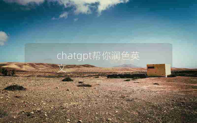 chatgpt帮你润色英文、什么软件可以翻译图片上的英文