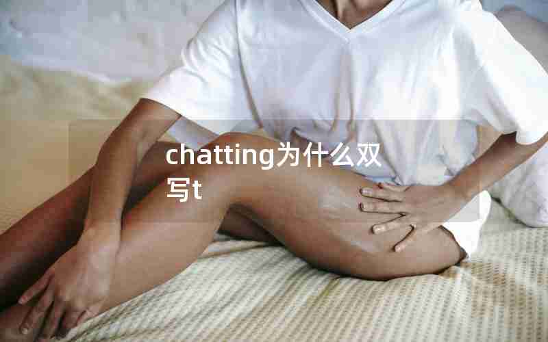 chatting为什么双写t