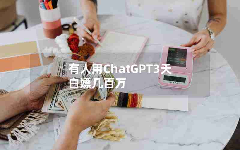 有人用ChatGPT3天白嫖几百万