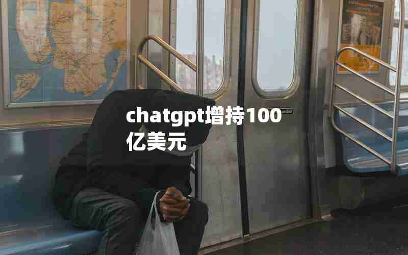 chatgpt增持100亿美元