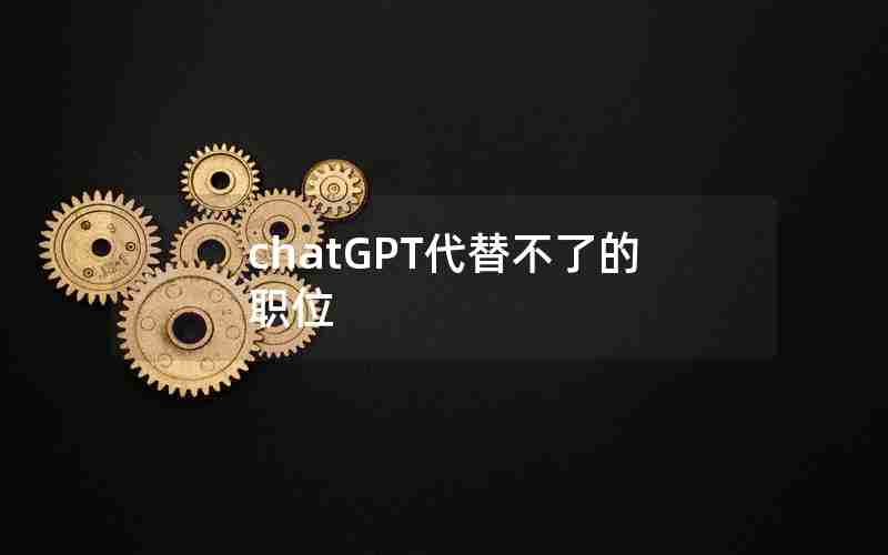 chatGPT代替不了的职位