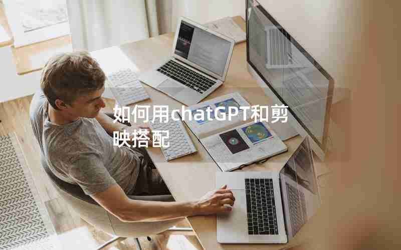 如何用chatGPT和剪映搭配