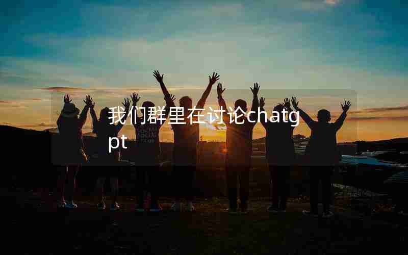 我们群里在讨论chatgpt