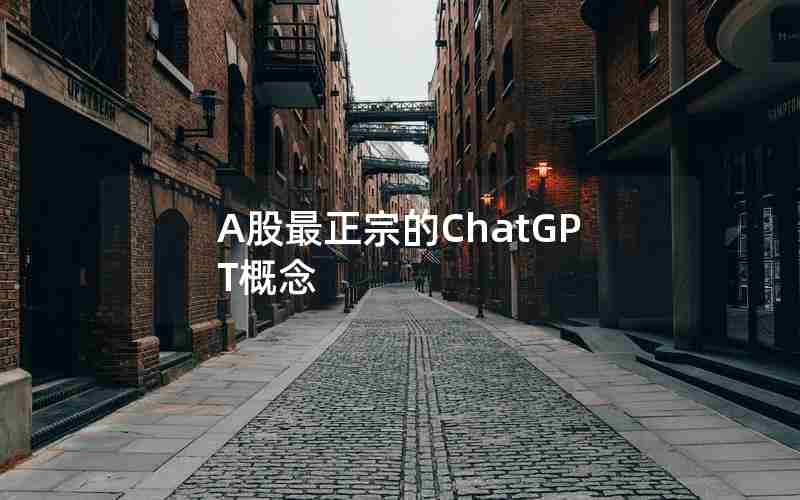 A股最正宗的ChatGPT概念