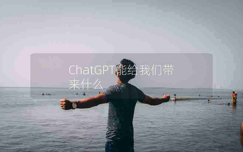 ChatGPT能给我们带来什么