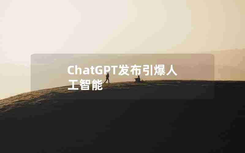 ChatGPT发布引爆人工智能