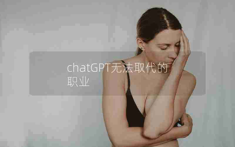 chatGPT无法取代的职业