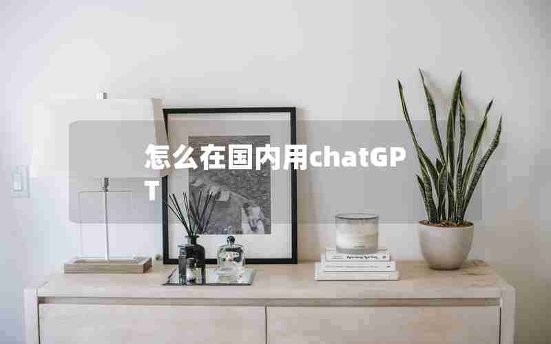 怎么在国内用chatGPT