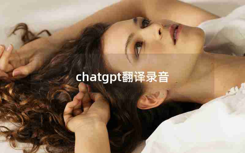 chatgpt翻译录音,把英文录音翻译成中文的软件