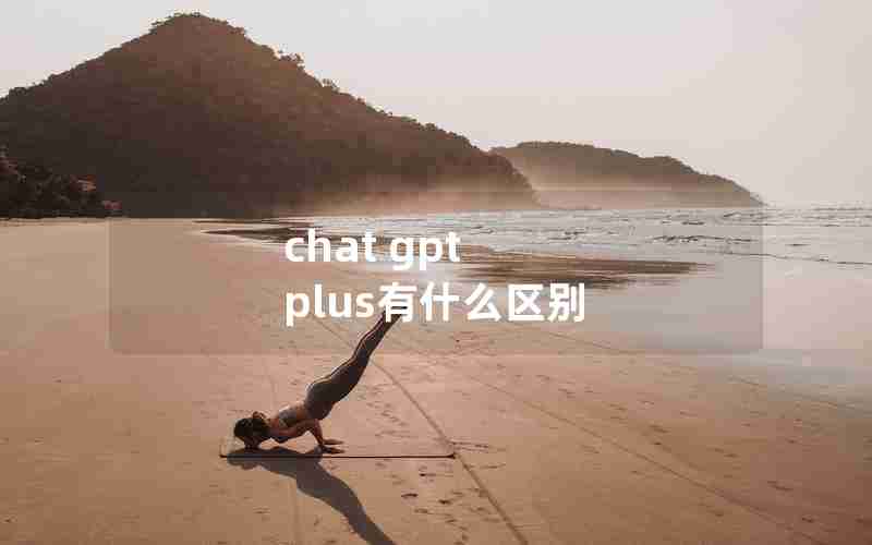 chat gpt plus有什么区别