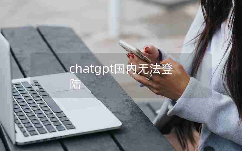 chatgpt国内无法登陆(手机登陆chatGPT 受到限制)