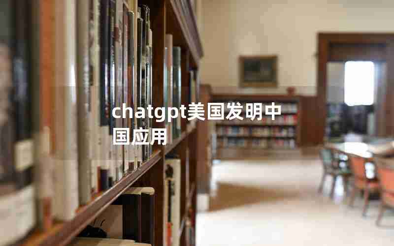 chatgpt美国发明中国应用