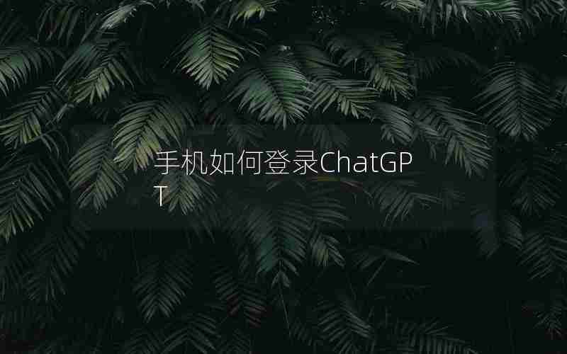 手机如何登录ChatGPT