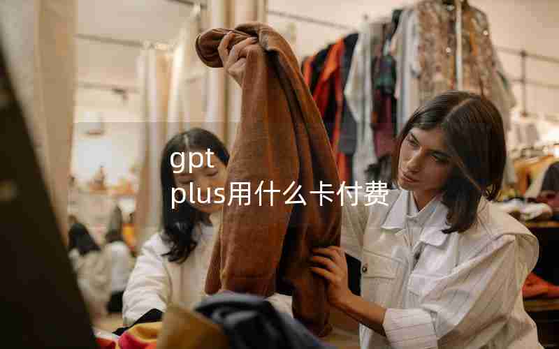 gpt plus用什么卡付费