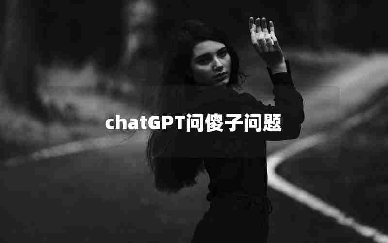 chatGPT问傻子问题