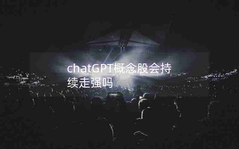 chatGPT概念股会持续走强吗