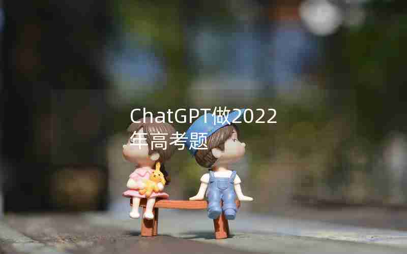 ChatGPT做2022年高考题