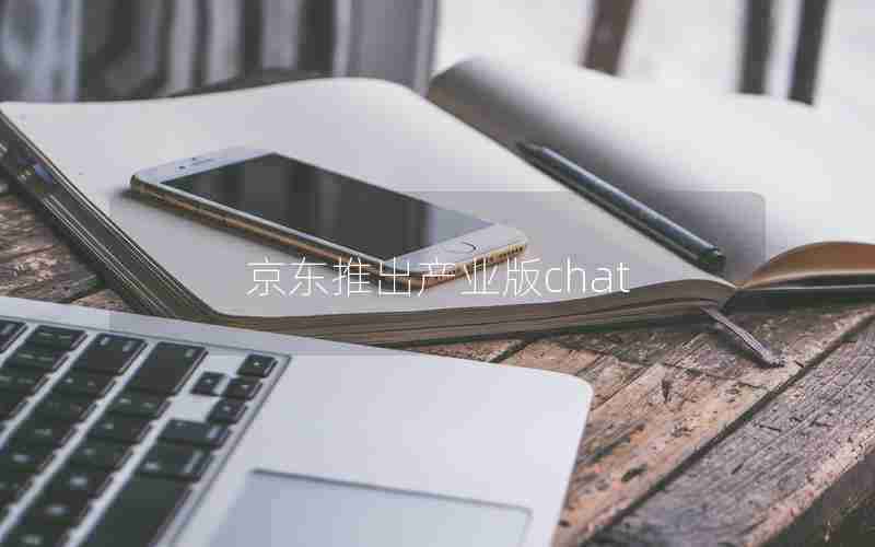 京东推出产业版chat