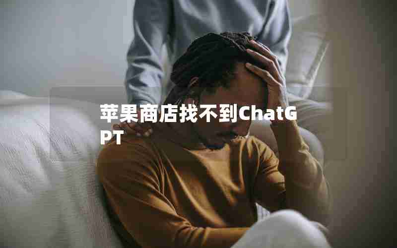 苹果商店找不到ChatGPT