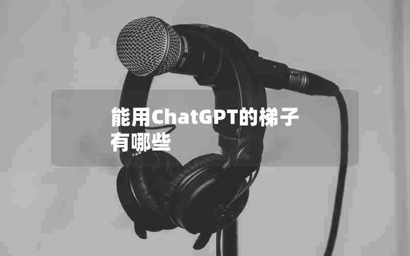 能用ChatGPT的梯子有哪些