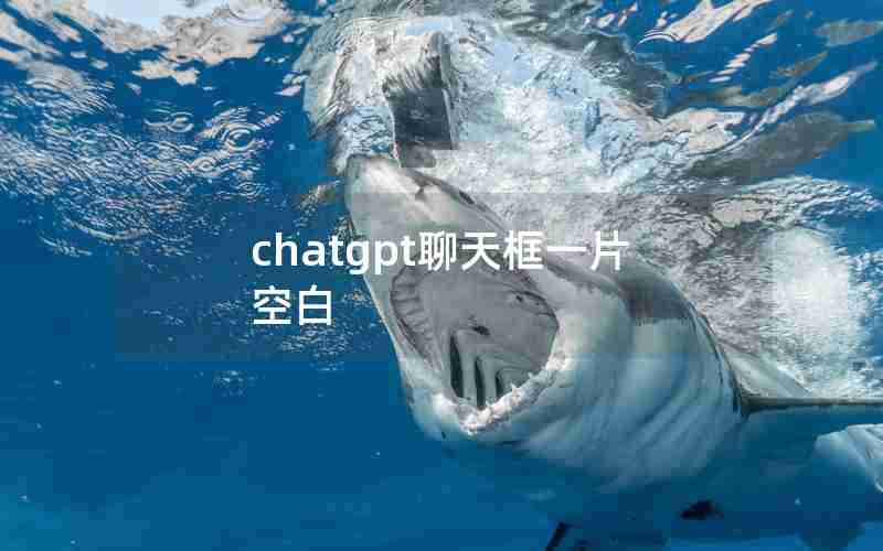 chatgpt聊天框一片空白